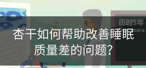 杏干如何帮助改善睡眠质量差的问题？